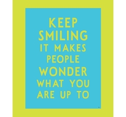 Keep smiling it makes people wonder what you are up to - turkos